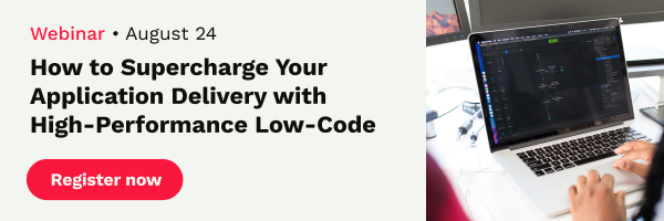 Webinar - August 24 | How to Supercharge Your Application Delivery with High-Performance Low-Code. Register Now.